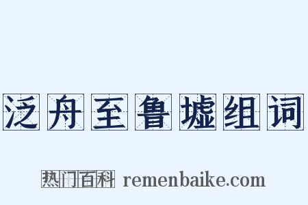 泛舟至鲁墟组词是什么意思的图片